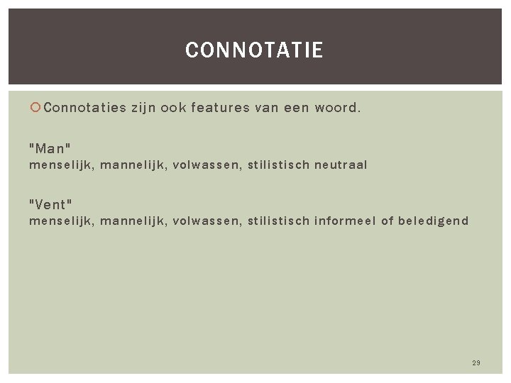 CONNOTATIE Connotaties zijn ook features van een woord. "Man" menselijk, mannelijk, volwassen, stilistisch neutraal