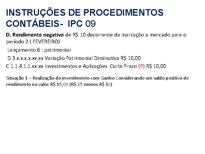 INSTRUÇÕES DE PROCEDIMENTOS CONTÁBEIS- IPC 09 D. Rendimento negativo de R$ 10 decorrente da