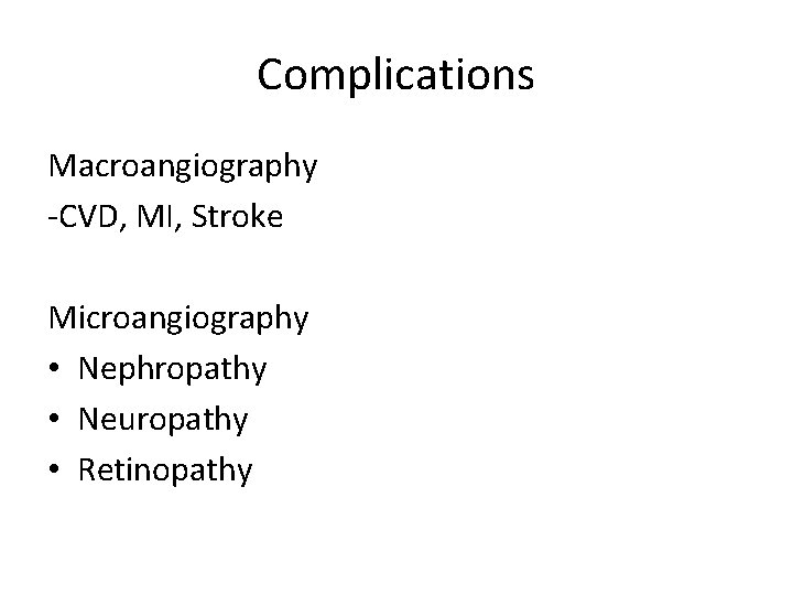 Complications Macroangiography -CVD, MI, Stroke Microangiography • Nephropathy • Neuropathy • Retinopathy 