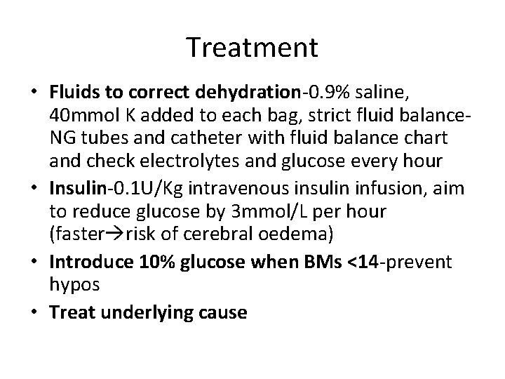 Treatment • Fluids to correct dehydration-0. 9% saline, 40 mmol K added to each