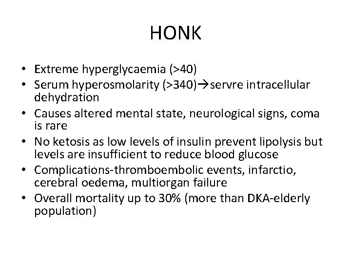 HONK • Extreme hyperglycaemia (>40) • Serum hyperosmolarity (>340) servre intracellular dehydration • Causes