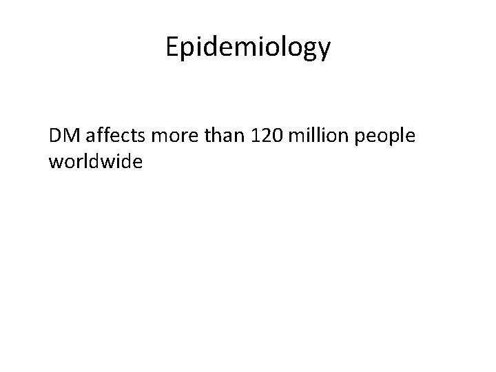 Epidemiology DM affects more than 120 million people worldwide 