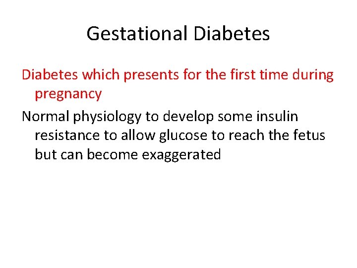 Gestational Diabetes which presents for the first time during pregnancy Normal physiology to develop