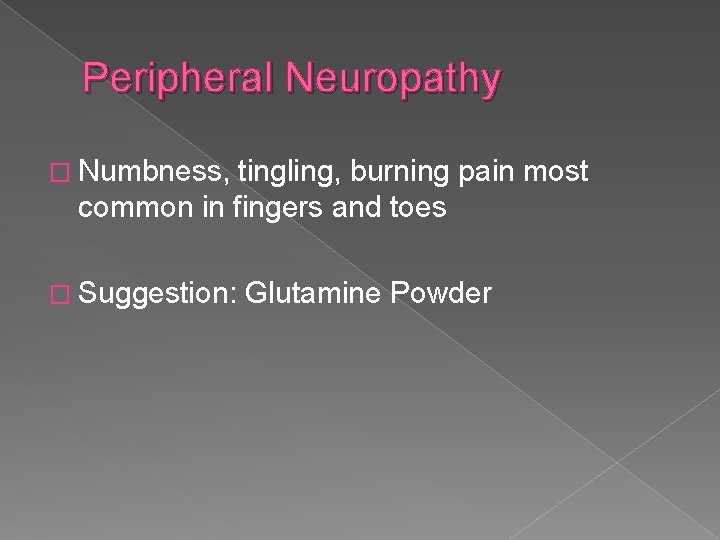 Peripheral Neuropathy � Numbness, tingling, burning pain most common in fingers and toes �