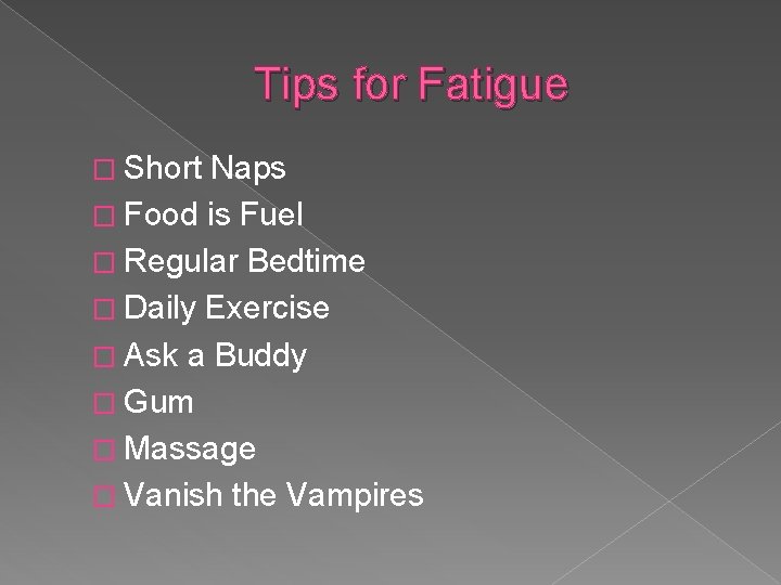 Tips for Fatigue � Short Naps � Food is Fuel � Regular Bedtime �
