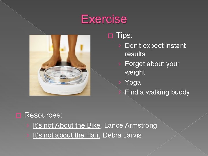 Exercise � Tips: › Don’t expect instant results › Forget about your weight ›