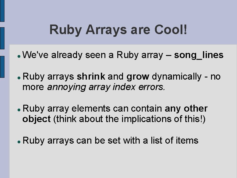 Ruby Arrays are Cool! We've already seen a Ruby array – song_lines Ruby arrays