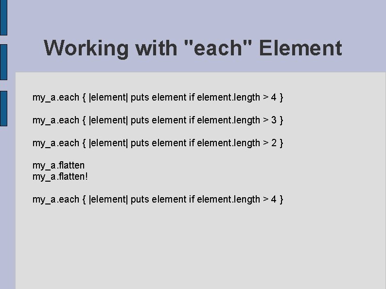 Working with "each" Element my_a. each { |element| puts element if element. length >