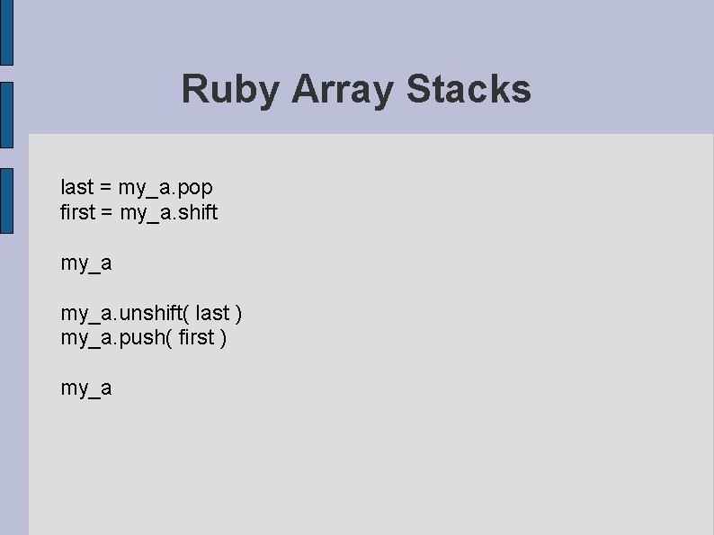 Ruby Array Stacks last = my_a. pop first = my_a. shift my_a. unshift( last