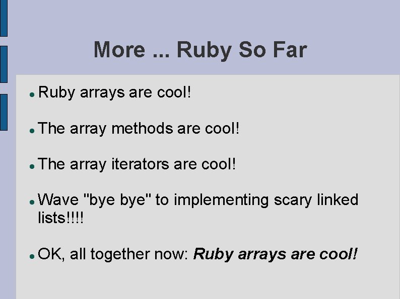 More. . . Ruby So Far Ruby arrays are cool! The array methods are