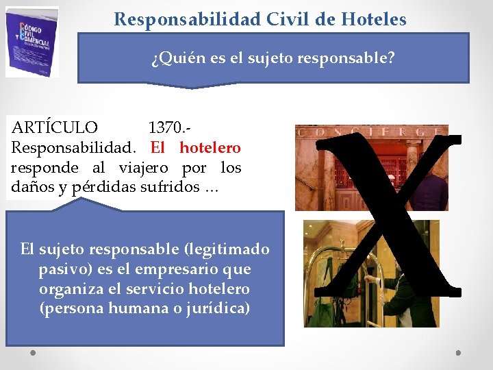 Responsabilidad Civil de Hoteles ¿Quién es el sujeto responsable? ARTÍCULO 1370. Responsabilidad. El hotelero