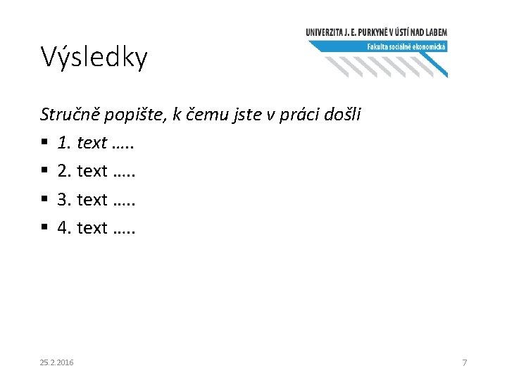 Výsledky Stručně popište, k čemu jste v práci došli § 1. text …. .