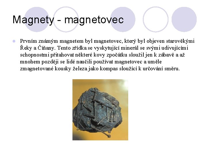 Magnety - magnetovec l Prvním známým magnetem byl magnetovec, který byl objeven starověkými Řeky