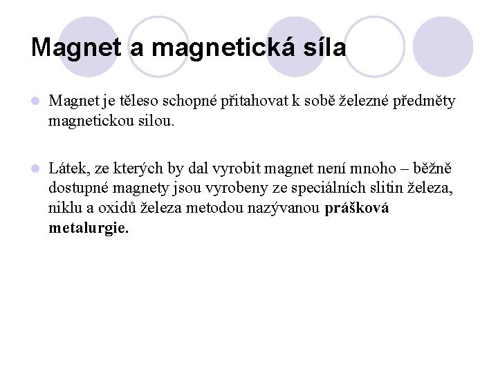 Magnet a magnetická síla l Magnet je těleso schopné přitahovat k sobě železné předměty