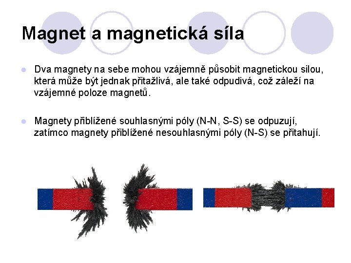 Magnet a magnetická síla l Dva magnety na sebe mohou vzájemně působit magnetickou silou,