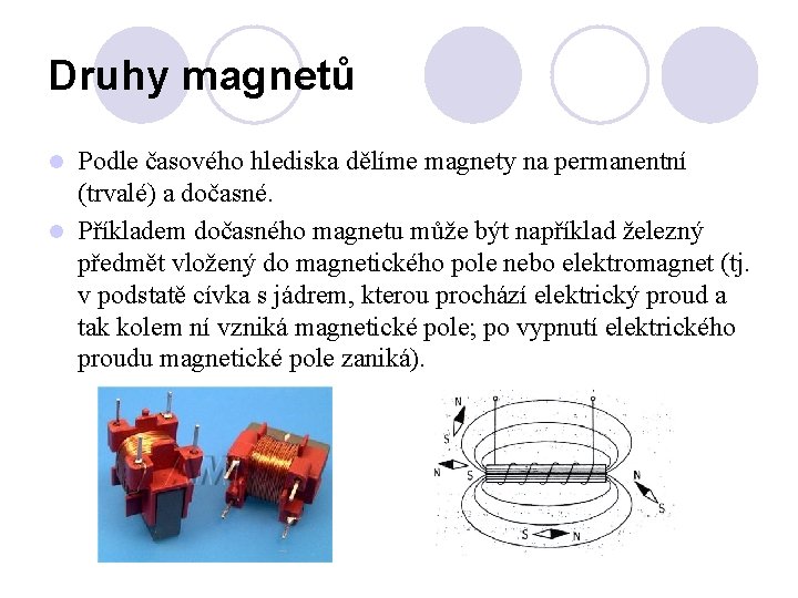 Druhy magnetů Podle časového hlediska dělíme magnety na permanentní (trvalé) a dočasné. l Příkladem