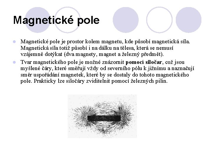 Magnetické pole je prostor kolem magnetu, kde působí magnetická síla. Magnetická síla totiž působí