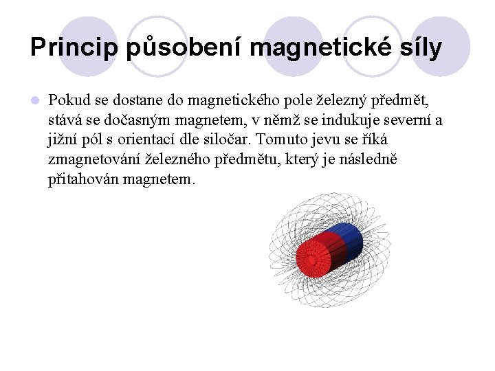 Princip působení magnetické síly l Pokud se dostane do magnetického pole železný předmět, stává