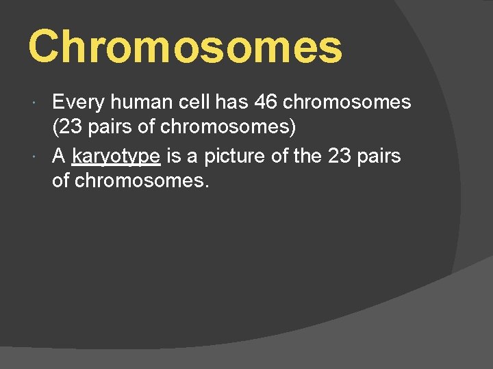 Chromosomes Every human cell has 46 chromosomes (23 pairs of chromosomes) A karyotype is