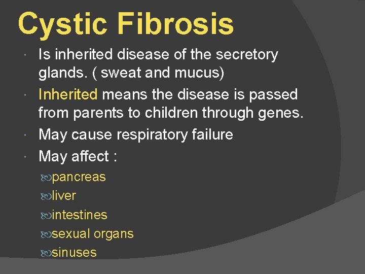 Cystic Fibrosis Is inherited disease of the secretory glands. ( sweat and mucus) Inherited