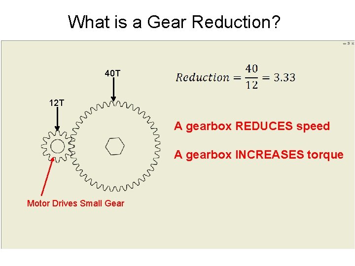 What is a Gear Reduction? 40 T 12 T A gearbox REDUCES speed A