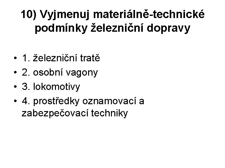 10) Vyjmenuj materiálně-technické podmínky železniční dopravy • • 1. železniční tratě 2. osobní vagony