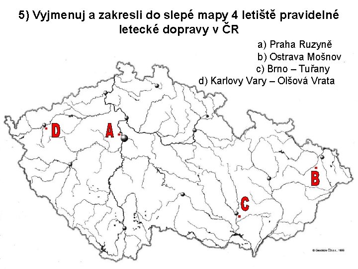 5) Vyjmenuj a zakresli do slepé mapy 4 letiště pravidelné letecké dopravy v ČR