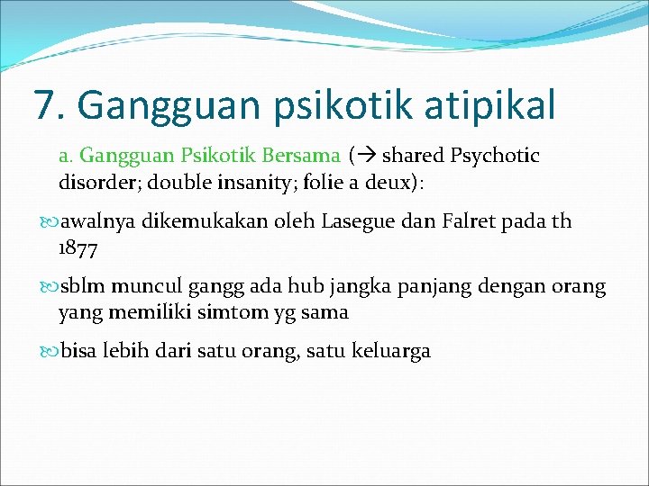 7. Gangguan psikotik atipikal a. Gangguan Psikotik Bersama ( shared Psychotic disorder; double insanity;