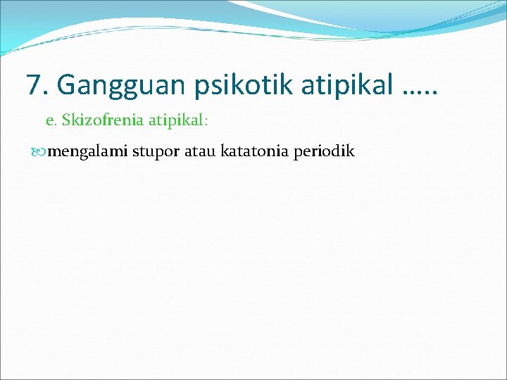 7. Gangguan psikotik atipikal …. . e. Skizofrenia atipikal: mengalami stupor atau katatonia periodik