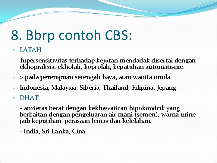 8. Bbrp contoh CBS: • LATAH - hipersensitivitas terhadap kejutan mendadak disertai dengan ekhopraksia,