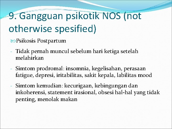 9. Gangguan psikotik NOS (not otherwise spesified) Psikosis Postpartum - Tidak pernah muncul sebelum