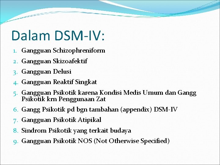 Dalam DSM-IV: 1. Gangguan Schizophreniform 2. Gangguan Skizoafektif 3. Gangguan Delusi 4. Gangguan Reaktif