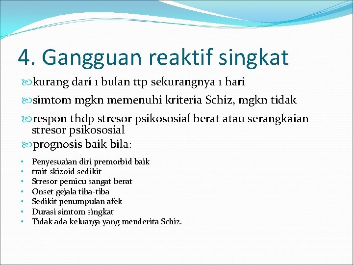 4. Gangguan reaktif singkat kurang dari 1 bulan ttp sekurangnya 1 hari simtom mgkn