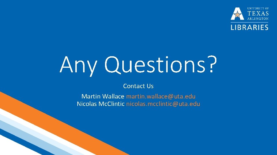 Any Questions? Contact Us Martin Wallace martin. wallace@uta. edu Nicolas Mc. Clintic nicolas. mcclintic@uta.