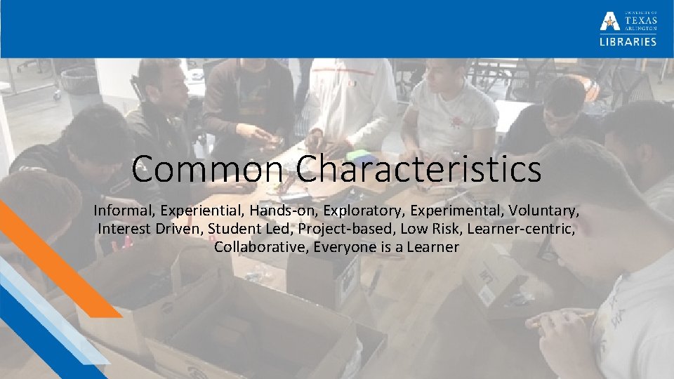 Common Characteristics Informal, Experiential, Hands-on, Exploratory, Experimental, Voluntary, Interest Driven, Student Led, Project-based, Low