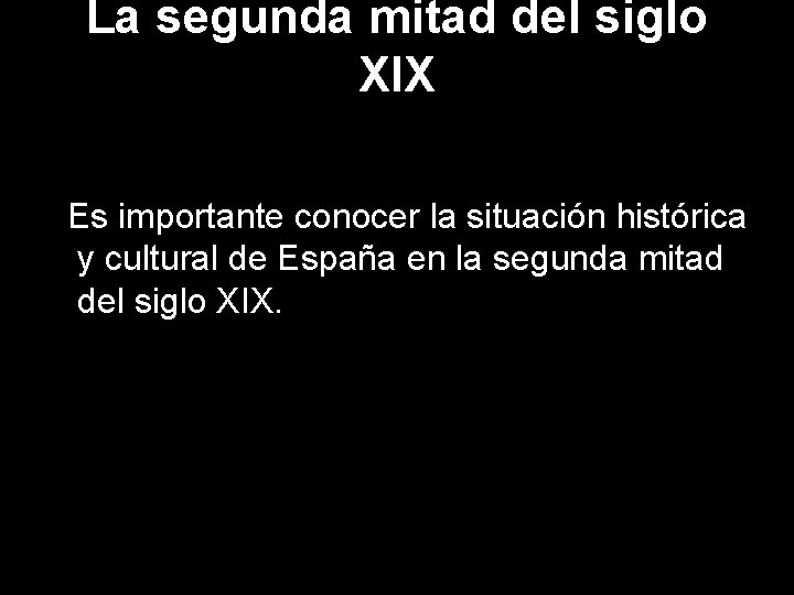 La segunda mitad del siglo XIX Es importante conocer la situación histórica y cultural