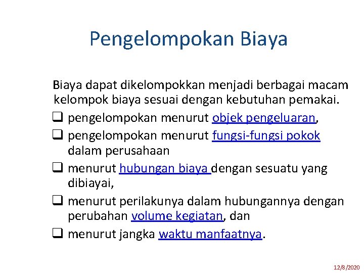 Pengelompokan Biaya dapat dikelompokkan menjadi berbagai macam kelompok biaya sesuai dengan kebutuhan pemakai. q Pengelompokan Biaya dapat dikelompokkan menjadi berbagai macam kelompok biaya sesuai dengan kebutuhan pemakai. q
