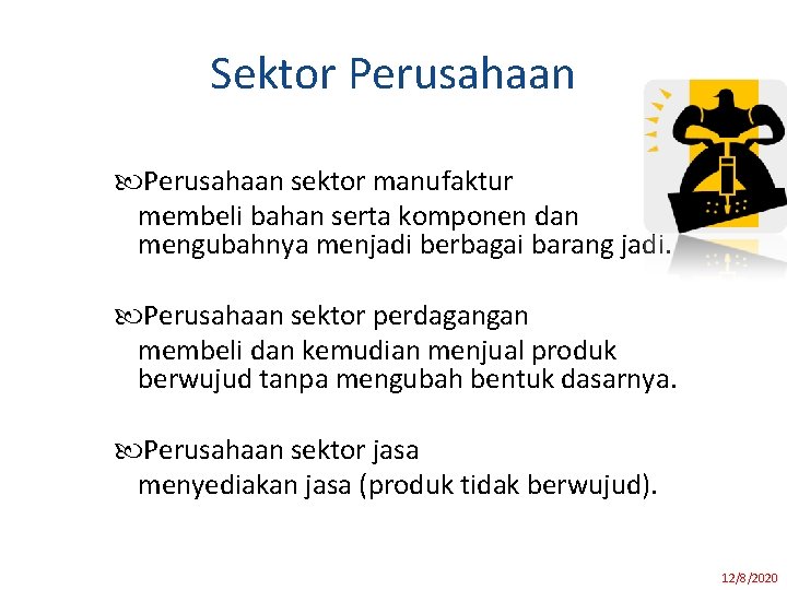 Sektor Perusahaan sektor manufaktur membeli bahan serta komponen dan mengubahnya menjadi berbagai barang jadi. Sektor Perusahaan sektor manufaktur membeli bahan serta komponen dan mengubahnya menjadi berbagai barang jadi.