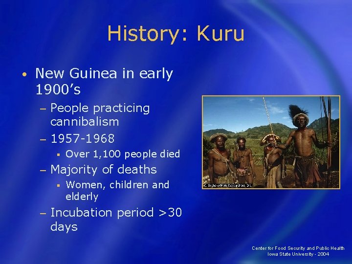 History: Kuru • New Guinea in early 1900’s People practicing cannibalism − 1957 -1968