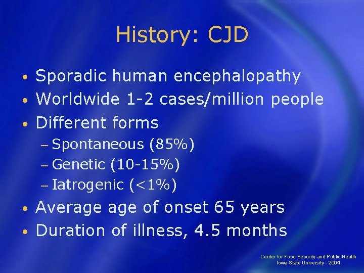 History: CJD Sporadic human encephalopathy • Worldwide 1 -2 cases/million people • Different forms