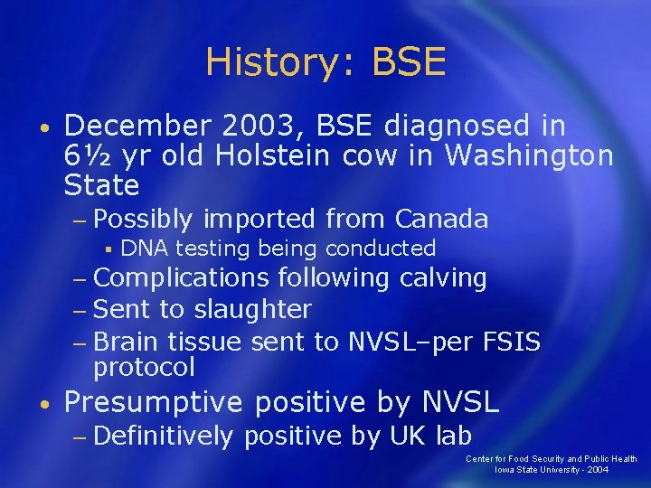 History: BSE • December 2003, BSE diagnosed in 6½ yr old Holstein cow in