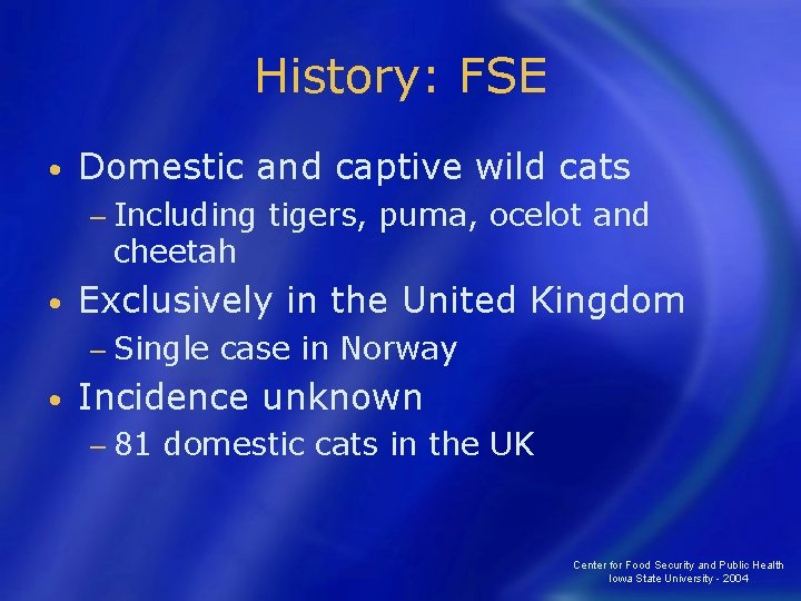 History: FSE • Domestic and captive wild cats − Including cheetah • Exclusively in