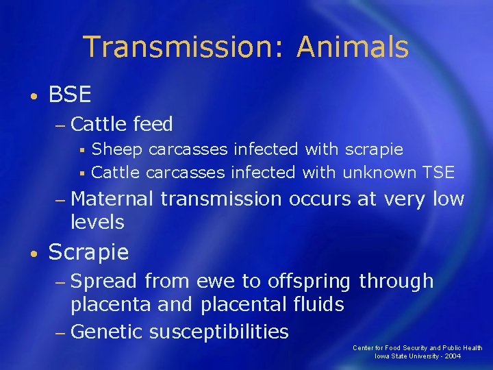 Transmission: Animals • BSE − Cattle feed Sheep carcasses infected with scrapie § Cattle