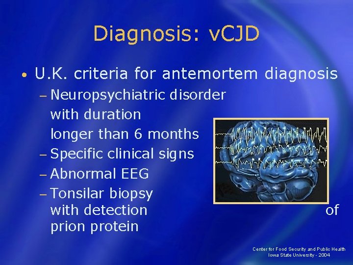 Diagnosis: v. CJD • U. K. criteria for antemortem diagnosis − Neuropsychiatric disorder with
