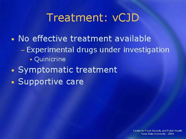 Treatment: v. CJD • No effective treatment available − Experimental § drugs under investigation