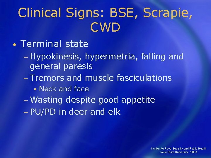 Clinical Signs: BSE, Scrapie, CWD • Terminal state − Hypokinesis, hypermetria, falling and general