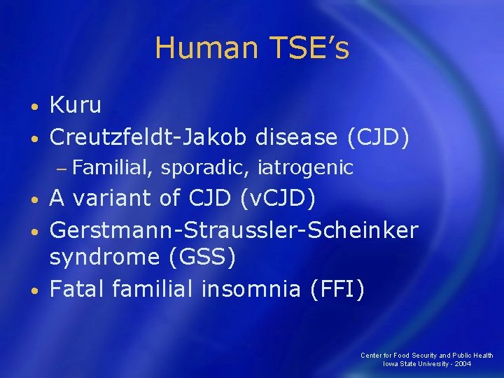 Human TSE’s Kuru • Creutzfeldt-Jakob disease (CJD) • − Familial, sporadic, iatrogenic A variant