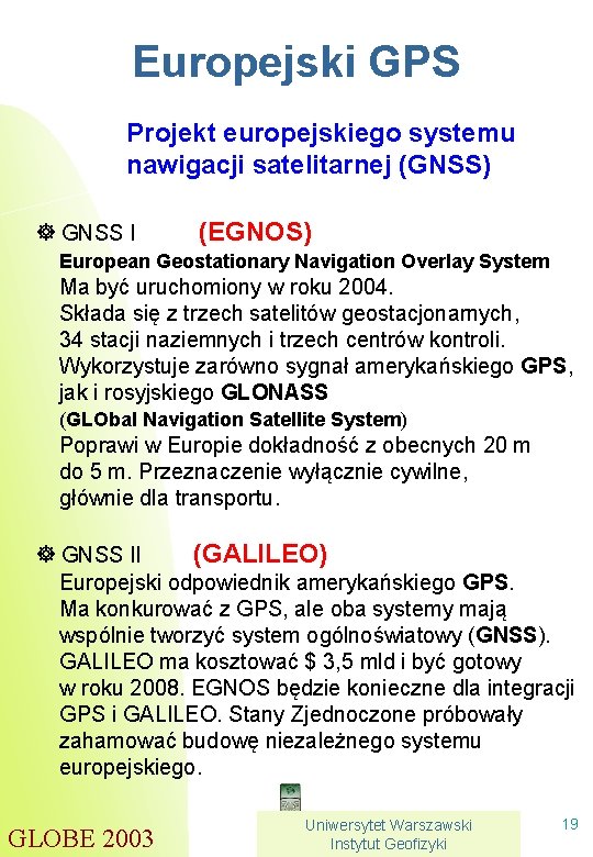 Europejski GPS Projekt europejskiego systemu nawigacji satelitarnej (GNSS) ] GNSS I (EGNOS) European Geostationary