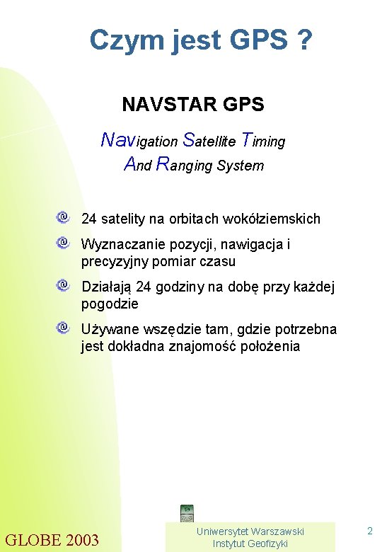 Czym jest GPS ? NAVSTAR GPS Navigation Satellite Timing And Ranging System 24 satelity