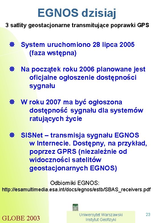EGNOS dzisiaj 3 satlity geostacjonarne transmitujące poprawki GPS ] System uruchomiono 28 lipca 2005